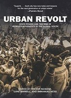 Urban Revolt: State Power And The Rise Of People's Movements In The Global South