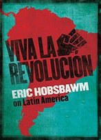 Viva La Revolucion: Hobsbawm On Latin America