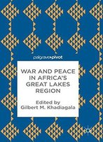 War And Peace In Africa's Great Lakes Region