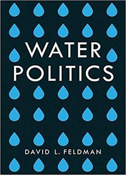 Water Politics: Governing Our Most Precious Resource