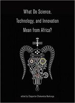 What Do Science, Technology, And Innovation Mean From Africa? (Mit Press)