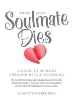 When Your Soulmate Dies: A Guide To Healing Through Heroic Mourning