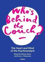 Who's Behind The Couch?: The Heart And Mind Of The Psychoanalyst
