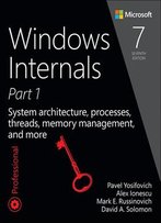 Windows Internals, Part 1: System Architecture, Processes, Threads, Memory Management, And More (7th Edition)