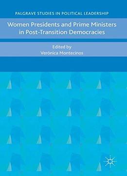 Women Presidents And Prime Ministers In Post-transition Democracies (palgrave Studies In Political Leadership)