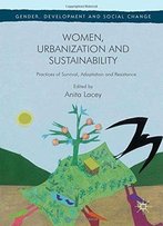Women, Urbanization And Sustainability: Practices Of Survival, Adaptation And Resistance