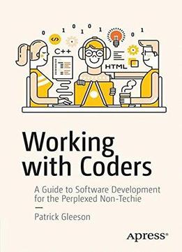 Working With Coders: A Guide To Software Development For The Perplexed Non-techie