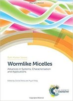 Wormlike Micelles: Advances In Systems, Characterisation And Applications