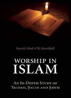 Worship In Islam: An In-Depth Study Of ‘Ibadah, Salah And Sawm