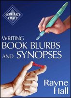 Writing Book Blurbs And Synopses: How To Sell Your Manuscript To Publishers And Your Indie Book To Readers (Writer's Craft 19)
