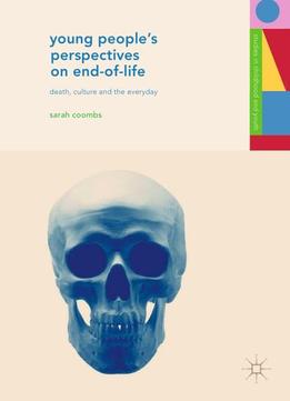 Young People's Perspectives On End-of-life: Death, Culture And The Everyday