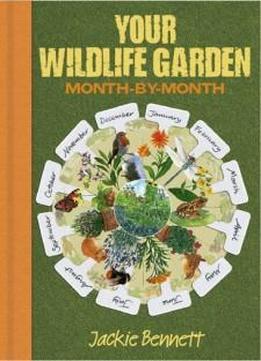 Your Wildlife Garden: Month-By-Month. Jackie Bennett
