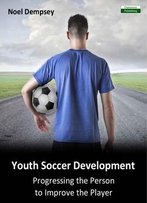 Youth Soccer Development: Progressing The Person To Improve The Player