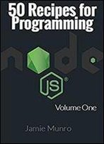 50 Recipes For Programming Node.Js: Volume 1 (Node.Js Recipes)