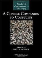 A Companion To Confucius (Blackwell Companions To Philosophy)
