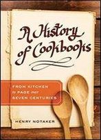 A History Of Cookbooks: From Kitchen To Page Over Seven Centuries (California Studies In Food And Culture)