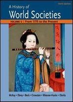 A History Of World Societies Volume C: 1775 To The Present