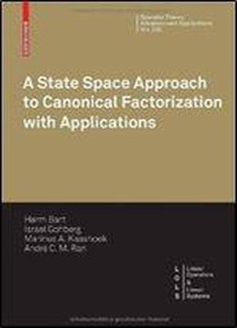 A State Space Approach To Canonical Factorization With Applications (operator Theory: Advances And Applications)
