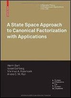 A State Space Approach To Canonical Factorization With Applications (Operator Theory: Advances And Applications)