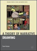 A Theory Of Narrative Drawing (Palgrave Studies In Comics And Graphic Novels)