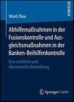 Abhilfemanahmen In Der Fusionskontrolle Und Ausgleichsmanahmen In Der Banken-Beihilfenkontrolle: Eine Rechtliche Und Okonomische Betrachtung (German Edition)