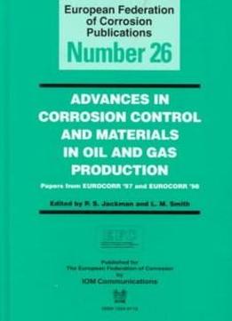 Advances In Corrosion Control And Materials In Oil And Gas Production: Papers From Eurocorr '97 And Eurocorr '98 (european Federation Of Corrosion Pu (matsci)