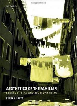 Aesthetics Of The Familiar: Everyday Life And World-making