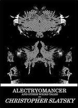 Alectryomancer And Other Weird Tales