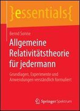Allgemeine Relativitatstheorie Fur Jedermann: Grundlagen, Experimente Und Anwendungen Verstandlich Formuliert (essentials) (german Edition)