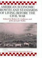 American Economic Growth And Standards Of Living Before The Civil War (National Bureau Of Economic Research Conference Report)