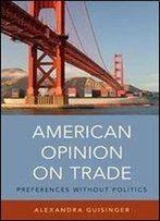 American Opinion On Trade: Preferences Without Politics