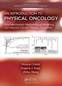 An Introduction To Physical Oncology: How Mechanistic Mathematical Modeling Can Improve Cancer Therapy Outcomes (chapman & Hall/crc Mathematical And Computational Biology)
