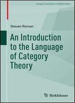 An Introduction To The Language Of Category Theory (Compact Textbooks In Mathematics)