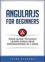 Angular Js For Beginners: Your Guide To Easily Learn Angular Js In 7 Days