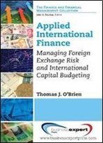 Applied International Finance: Managing Foreign Exchange Risk And International Capital Budgeting