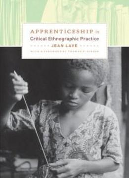 Apprenticeship in Critical Ethnographic Practice (Lewis Henry Morgan Lecture Series)