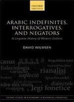 Arabic Indefinites, Interrogatives, And Negators: A Linguistic History Of Western Dialects (Oxford Studies In Diachronic And Historical Linguistics)
