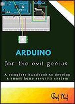 Arduino For Evil Genius: A Complete Handbook To Develop A Smart Home Security System