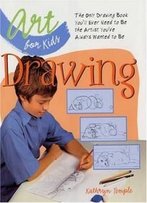 Art For Kids: Drawing: The Only Drawing Book You'll Ever Need To Be The Artist You've Always Wanted To Be