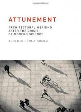 Attunement: Architectural Meaning after the Crisis of Modern Science (MIT Press)