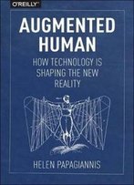 Augmented Human: How Technology Is Shaping The New Reality