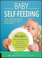 Baby Self-Feeding: Solutions For Introducing Purees And Solids To Create Lifelong, Healthy Eating Habits (Holistic Baby)