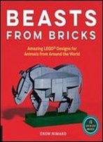 Beasts From Bricks: Amazing Lego(R) Designs For Animals From Around The World - With 15 Step-By-Step Projects
