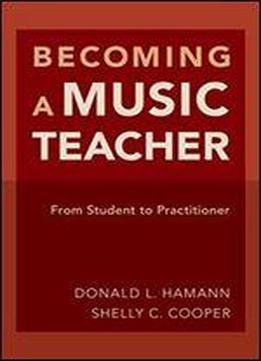 Becoming A Music Teacher: From Student To Practitioner