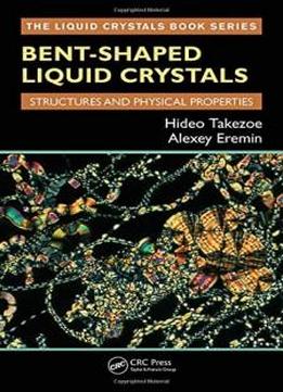 Bent-shaped Liquid Crystals: Structures And Physical Properties (liquid Crystals Book Series)