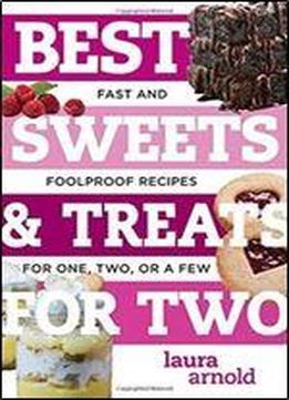 Best Sweets & Treats For Two: Fast And Foolproof Recipes For One, Two, Or A Few (best Ever)