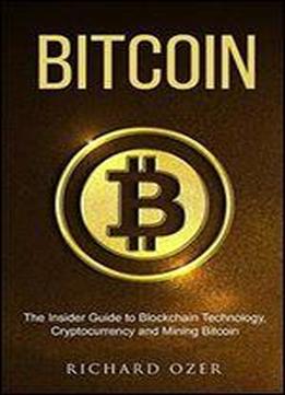 Bitcoin: The Insider Guide To Blockchain Technology, Cryptocurrency, And Mining Bitcoin