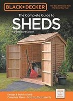 Black & Decker The Complete Guide To Sheds, 3rd Edition: Design & Build A Shed: - Complete Plans - Step-By-Step How-To (Black & Decker Complete Guide)