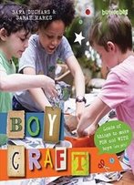 Boycraft: Loads Of Things To Make For And With Boys (And Girls)