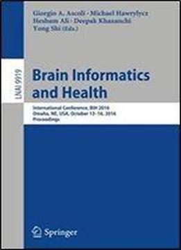 Brain Informatics And Health: International Conference, Bih 2016, Omaha, Ne, Usa, October 13-16, 2016 Proceedings (lecture Notes In Computer Science)